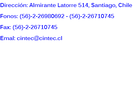 Dirección: Almirante Latorre 514, Santiago, Chile
Fonos: (56)-2-26980692 - (56)-2-26710745
Fax: (56)-2-26710745
Emal: cintec@cintec.cl